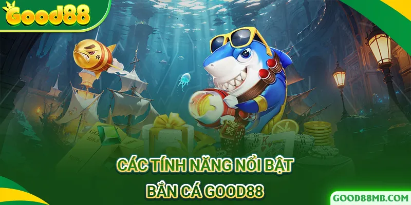 Các tính năng có tại bắn cá nhà cái Good88