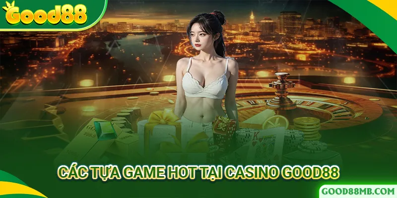 Những siêu phẩm giải trí có tại casino Good88