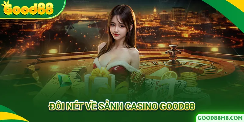 Đôi nét tổng quan về sảnh Casino Good88