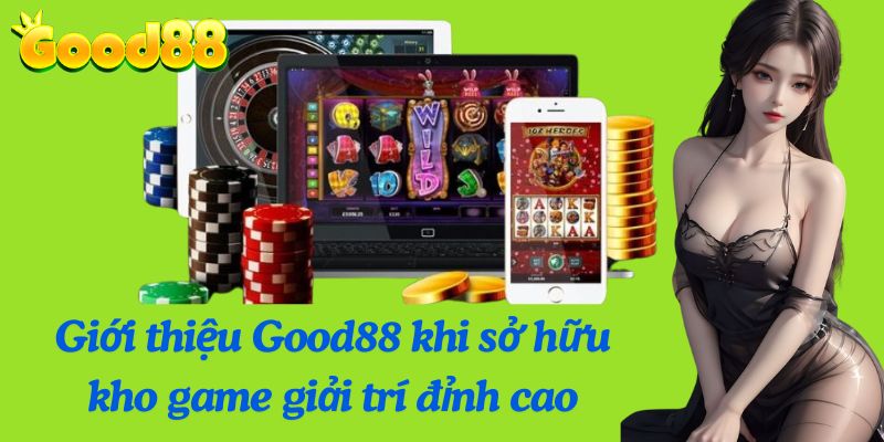 Giới thiệu Good88 khi sở hữu kho game giải trí đỉnh cao