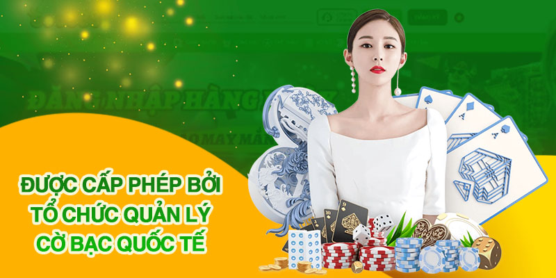 Được cấp phép bởi tổ chức cờ bạc quốc tế uy tín hàng đầu